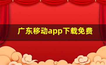 广东移动app下载免费