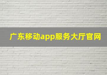 广东移动app服务大厅官网