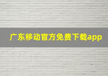 广东移动官方免费下载app