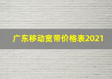 广东移动宽带价格表2021