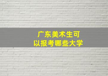 广东美术生可以报考哪些大学