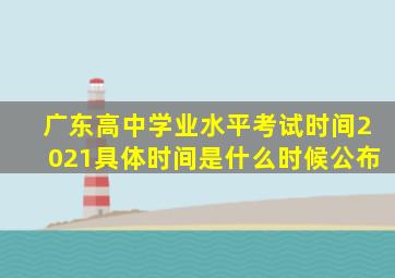 广东高中学业水平考试时间2021具体时间是什么时候公布