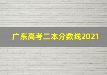 广东高考二本分数线2021