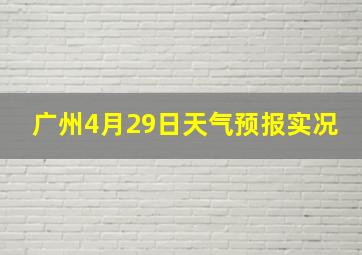 广州4月29日天气预报实况