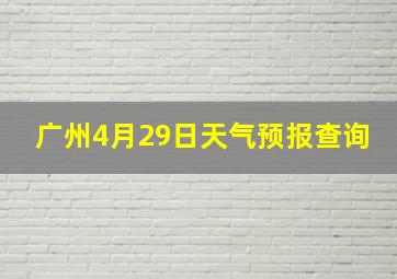 广州4月29日天气预报查询