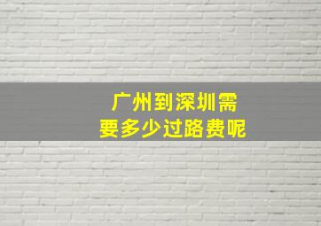 广州到深圳需要多少过路费呢