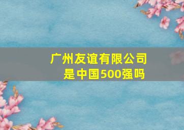 广州友谊有限公司是中国500强吗