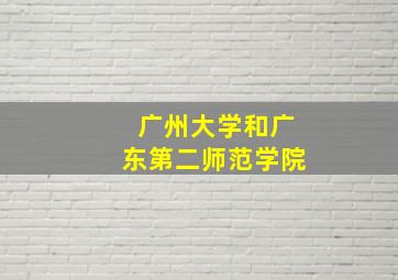 广州大学和广东第二师范学院