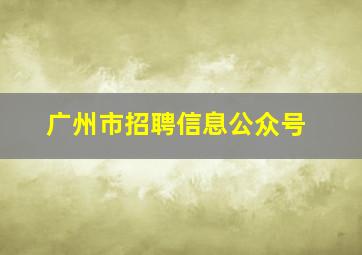 广州市招聘信息公众号