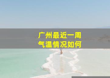 广州最近一周气温情况如何