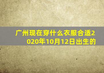 广州现在穿什么衣服合适2020年10月12日出生的