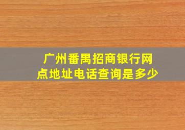 广州番禺招商银行网点地址电话查询是多少