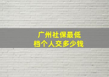 广州社保最低档个人交多少钱