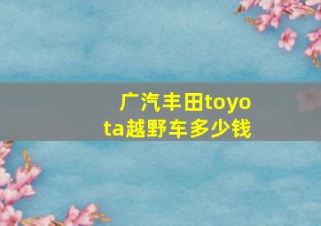 广汽丰田toyota越野车多少钱