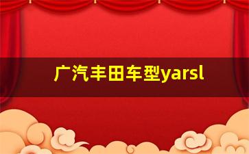 广汽丰田车型yarsl