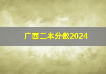 广西二本分数2024