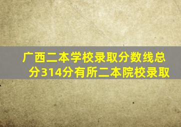 广西二本学校录取分数线总分314分有所二本院校录取