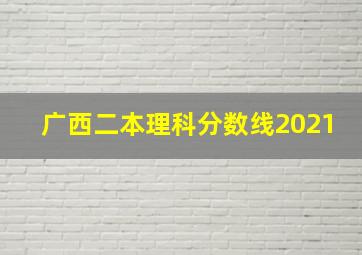 广西二本理科分数线2021