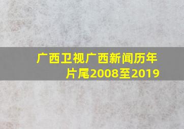 广西卫视广西新闻历年片尾2008至2019