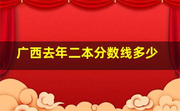 广西去年二本分数线多少