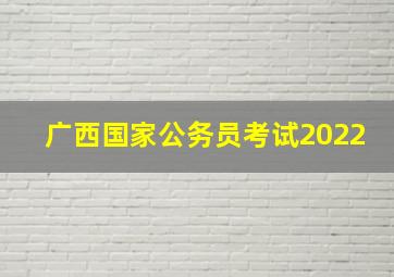 广西国家公务员考试2022