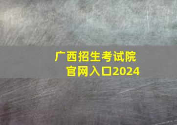 广西招生考试院官网入口2024