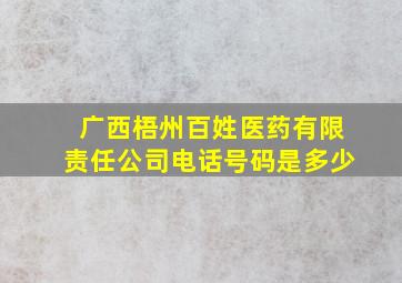 广西梧州百姓医药有限责任公司电话号码是多少