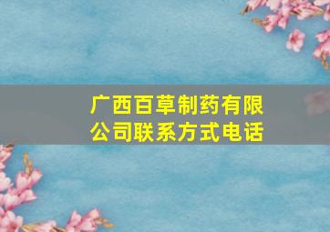 广西百草制药有限公司联系方式电话