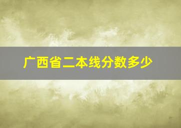 广西省二本线分数多少