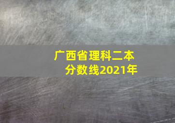 广西省理科二本分数线2021年