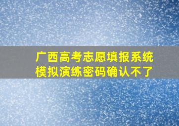 广西高考志愿填报系统模拟演练密码确认不了