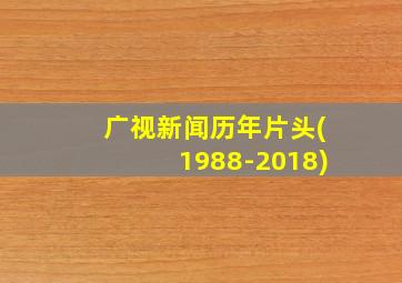 广视新闻历年片头(1988-2018)