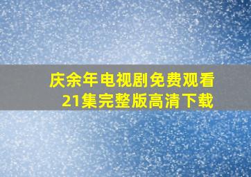 庆余年电视剧免费观看21集完整版高清下载