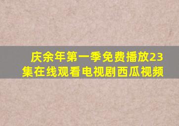 庆余年第一季免费播放23集在线观看电视剧西瓜视频