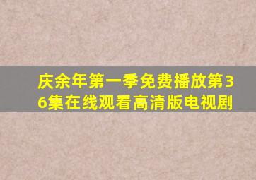 庆余年第一季免费播放第36集在线观看高清版电视剧