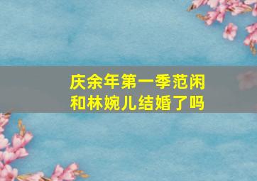 庆余年第一季范闲和林婉儿结婚了吗