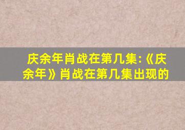 庆余年肖战在第几集:《庆余年》肖战在第几集出现的