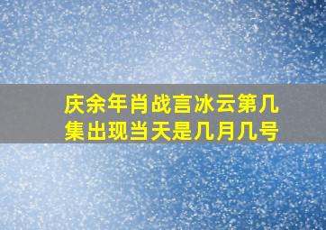 庆余年肖战言冰云第几集出现当天是几月几号