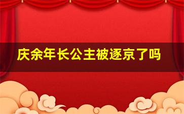 庆余年长公主被逐京了吗