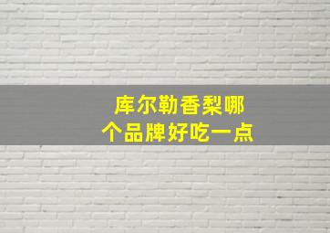 库尔勒香梨哪个品牌好吃一点