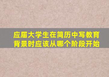 应届大学生在简历中写教育背景时应该从哪个阶段开始