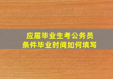 应届毕业生考公务员条件毕业时间如何填写