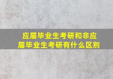 应届毕业生考研和非应届毕业生考研有什么区别