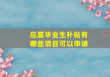 应届毕业生补贴有哪些项目可以申请