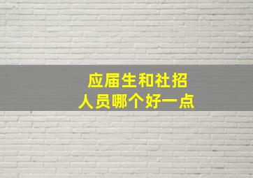 应届生和社招人员哪个好一点