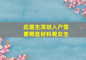 应届生深圳入户需要哪些材料呢女生