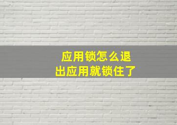 应用锁怎么退出应用就锁住了