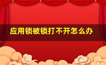 应用锁被锁打不开怎么办