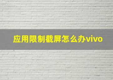 应用限制截屏怎么办vivo