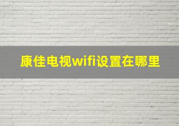 康佳电视wifi设置在哪里